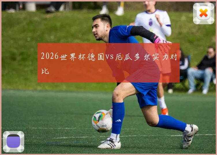 2026世界杯德国vs厄瓜多尔实力对比