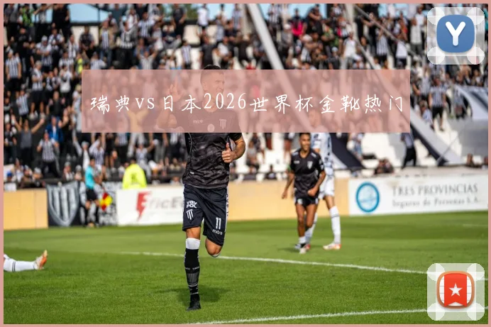瑞典vs日本2026世界杯金靴热门