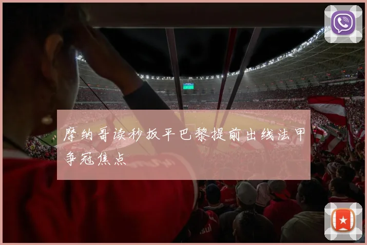 摩纳哥读秒扳平巴黎提前出线法甲争冠焦点