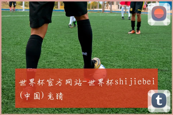 世界杯官方网站-世界杯shijiebei(中国)竞猜