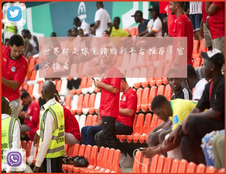 世界杯足球竞猜购彩平台推荐|官方指南