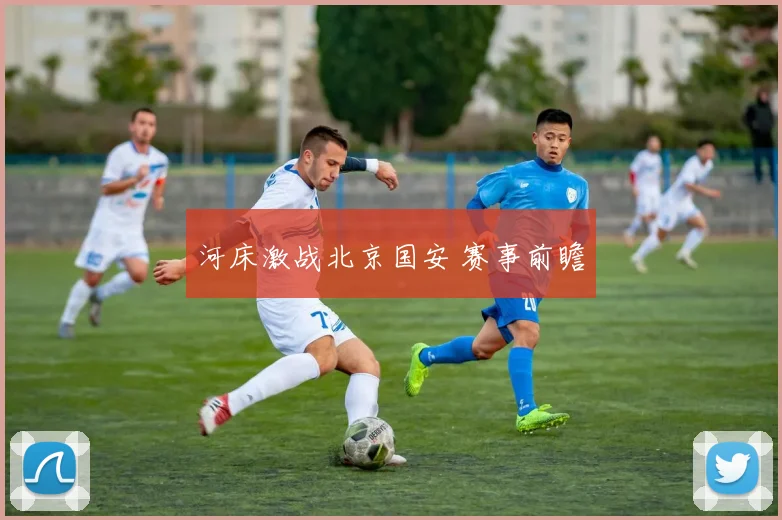 河床激战北京国安 赛事前瞻