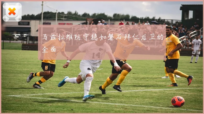马兹拉维防守稳如磐石拜仁后卫的全面