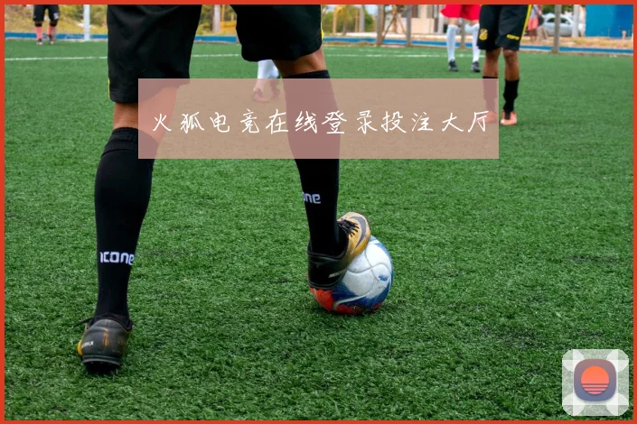 火狐电竞在线登录投注大厅