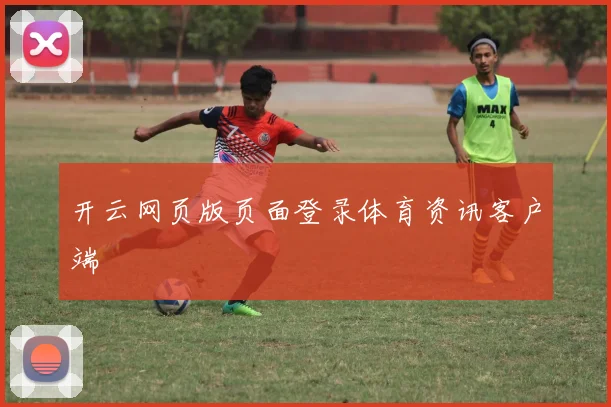 开云网页版页面登录体育资讯客户端