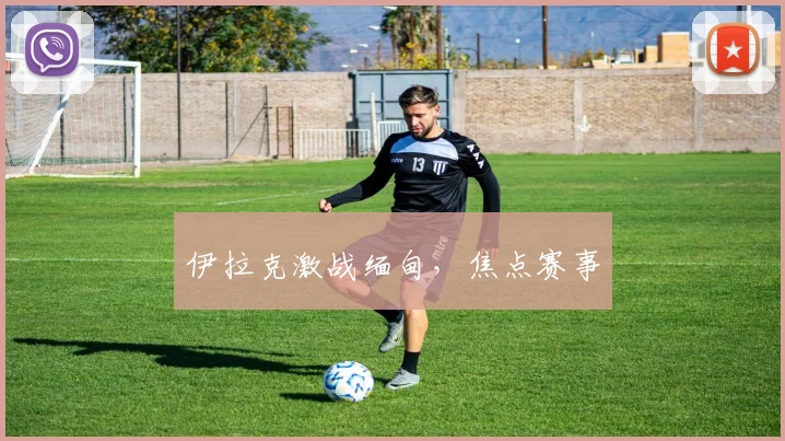 伊拉克激战缅甸，焦点赛事