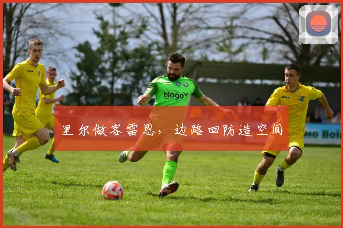 里尔做客雷恩,边路回防造空间