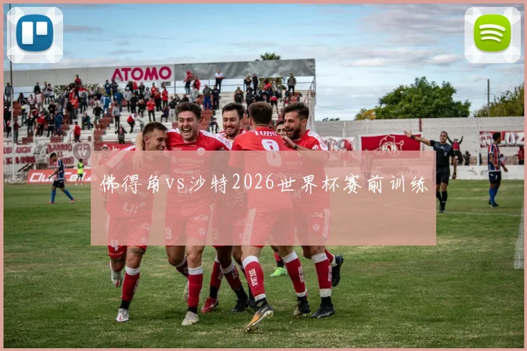 佛得角vs沙特2026世界杯赛前训练