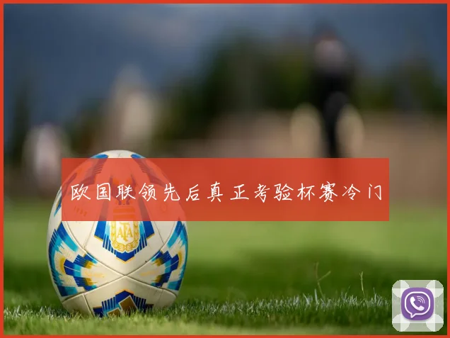欧国联领先后真正考验杯赛冷门
